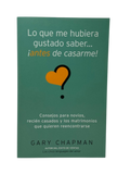 Lo que me Hubiera Gustado Saber... ¡Antes de Casarme! Consejos para novios, recién casados y los matrimonios que quieren reencontrarse