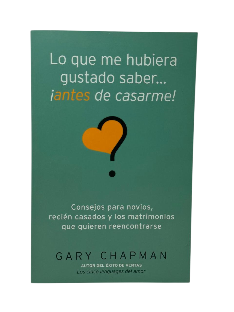 Lo que me Hubiera Gustado Saber... ¡Antes de Casarme! Consejos para novios, recién casados y los matrimonios que quieren reencontrarse